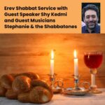 Erev Shabbat Service with Guest Speaker Shy Kedmi, and Guest Musicians Stephanie & the Shabbatones